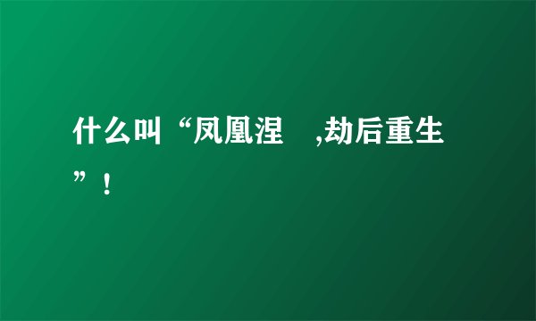 什么叫“凤凰涅槃,劫后重生”!