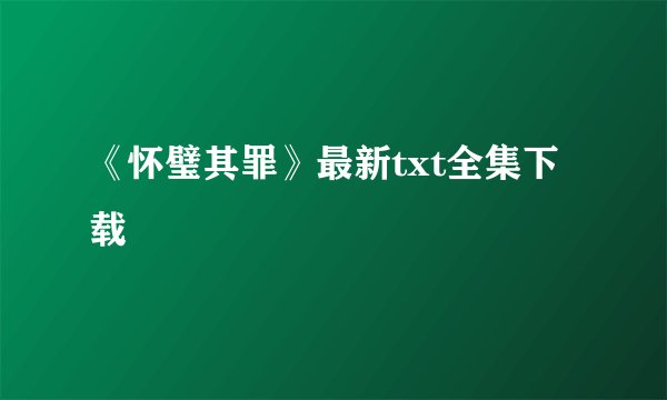 《怀璧其罪》最新txt全集下载