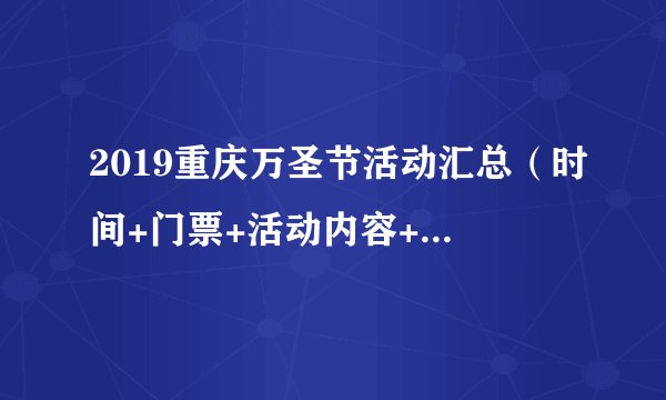 2019重庆万圣节活动汇总（时间+门票+活动内容+交通指南）