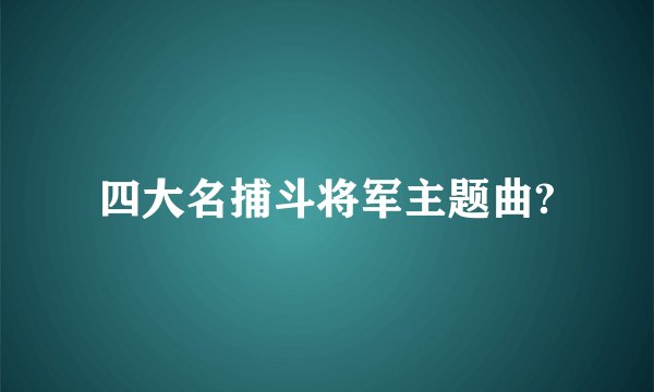 四大名捕斗将军主题曲?