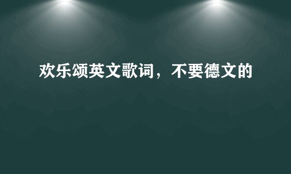 欢乐颂英文歌词，不要德文的