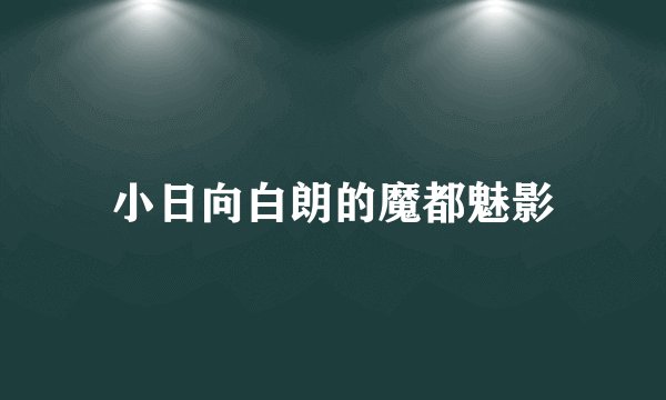 小日向白朗的魔都魅影