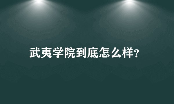 武夷学院到底怎么样?