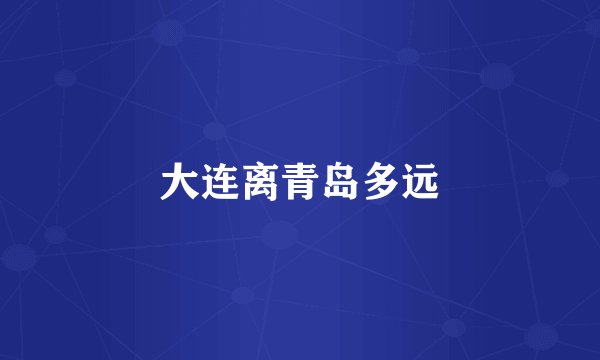 大连离青岛多远