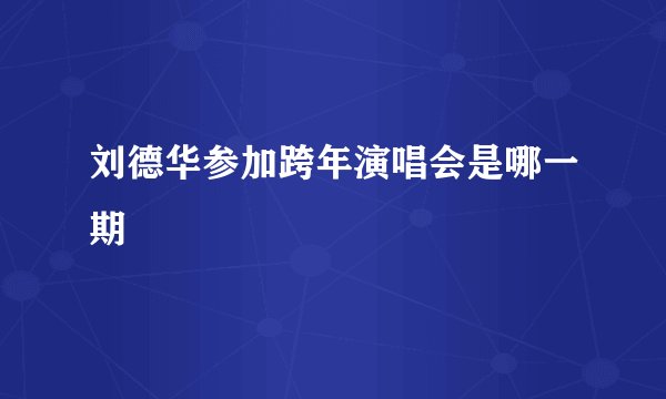 刘德华参加跨年演唱会是哪一期