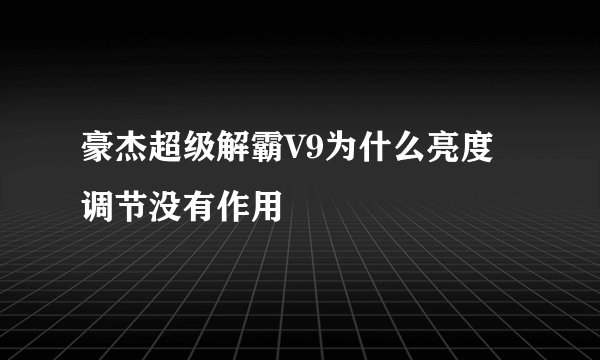 豪杰超级解霸V9为什么亮度调节没有作用