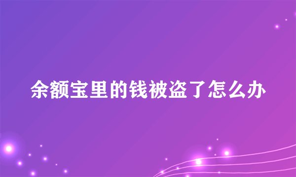 余额宝里的钱被盗了怎么办