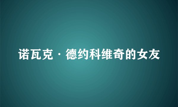 诺瓦克·德约科维奇的女友