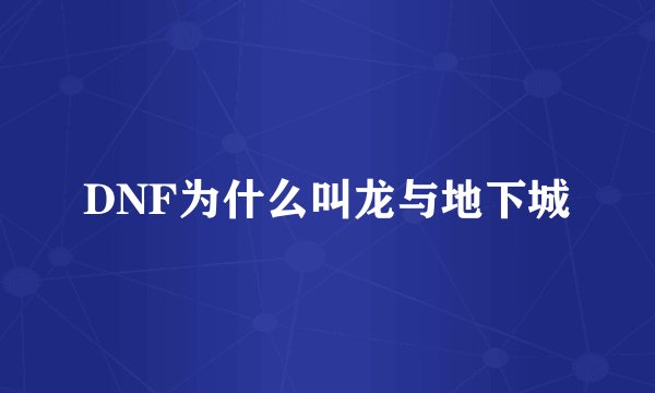 DNF为什么叫龙与地下城