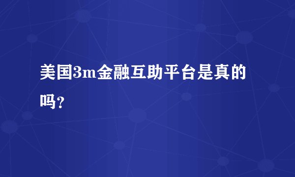 美国3m金融互助平台是真的吗？