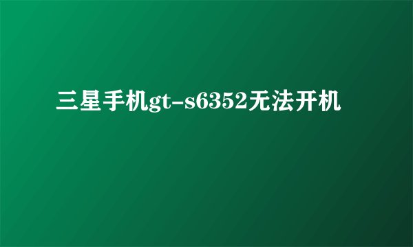 三星手机gt-s6352无法开机