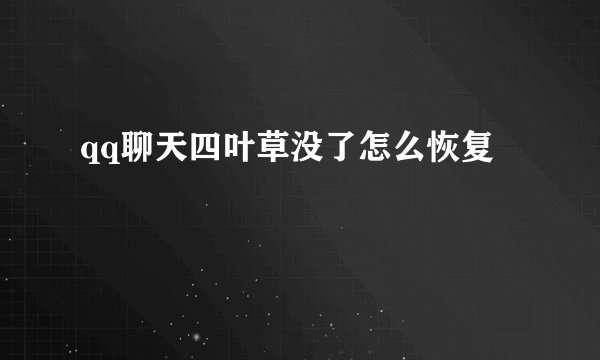 qq聊天四叶草没了怎么恢复