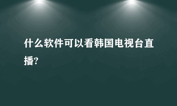 什么软件可以看韩国电视台直播?