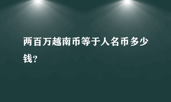 两百万越南币等于人名币多少钱？