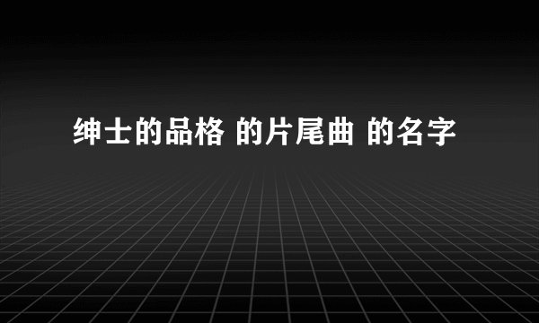 绅士的品格 的片尾曲 的名字