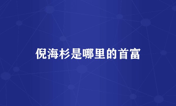 倪海杉是哪里的首富