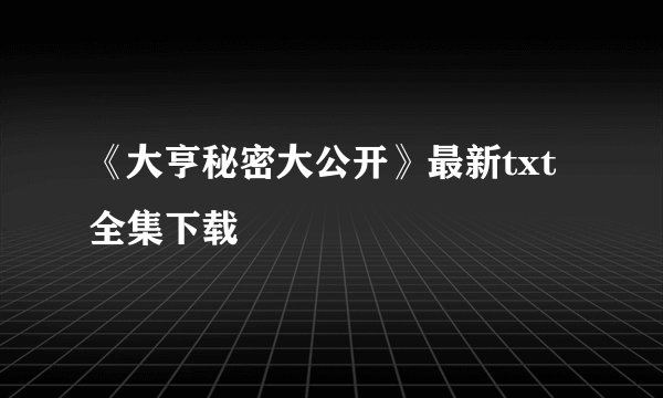 《大亨秘密大公开》最新txt全集下载