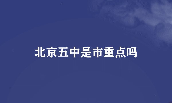 北京五中是市重点吗