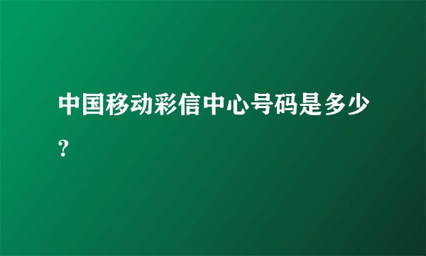 中国移动彩信中心号码是多少？