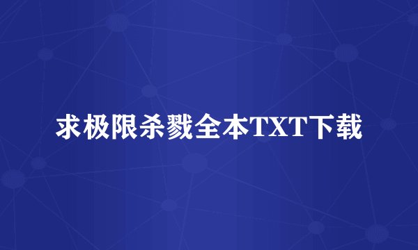 求极限杀戮全本TXT下载