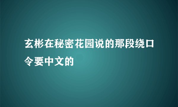 玄彬在秘密花园说的那段绕口令要中文的