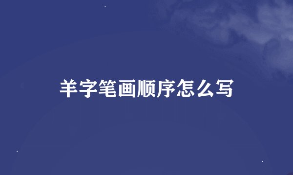 羊字笔画顺序怎么写