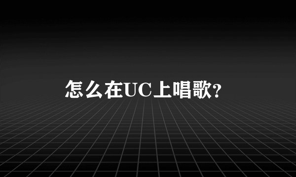怎么在UC上唱歌？