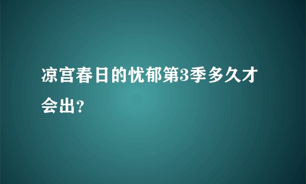 凉宫春日的忧郁第3季多久才会出？
