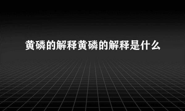 黄磷的解释黄磷的解释是什么