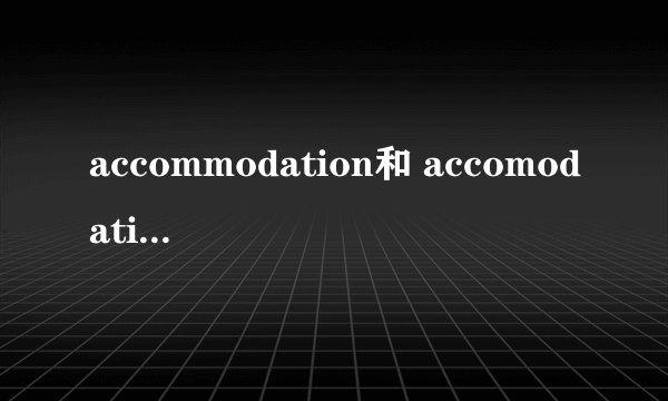 accommodation和 accomodation 一样吗？