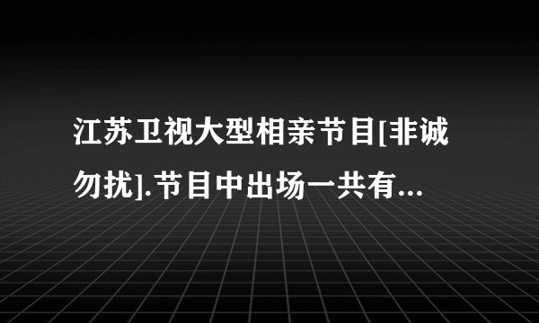 江苏卫视大型相亲节目[非诚勿扰].节目中出场一共有多少歌曲都叫什么？