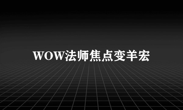 WOW法师焦点变羊宏