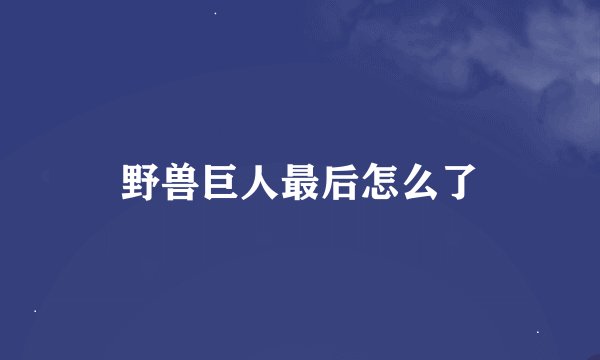 野兽巨人最后怎么了