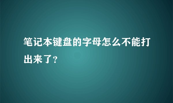 笔记本键盘的字母怎么不能打出来了？