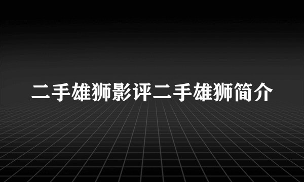 二手雄狮影评二手雄狮简介