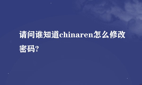 请问谁知道chinaren怎么修改密码?