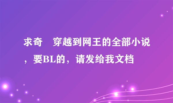 求奇犽穿越到网王的全部小说，要BL的，请发给我文档