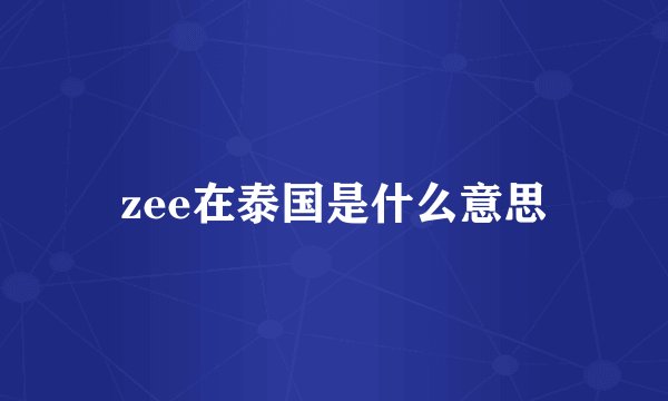 zee在泰国是什么意思
