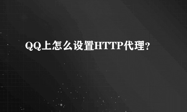 QQ上怎么设置HTTP代理？
