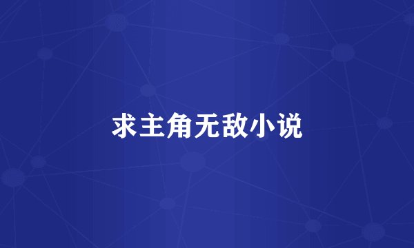 求主角无敌小说