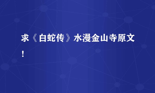 求《白蛇传》水漫金山寺原文！