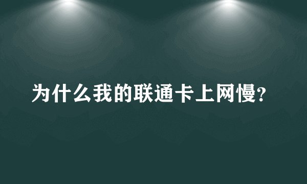 为什么我的联通卡上网慢？