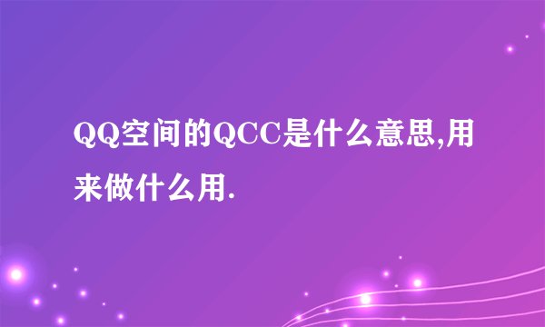 QQ空间的QCC是什么意思,用来做什么用.