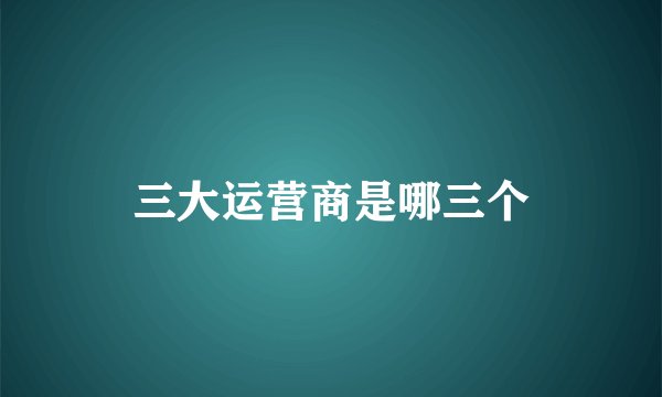 三大运营商是哪三个