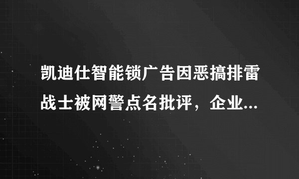 凯迪仕智能锁广告因恶搞排雷战士被网警点名批评，企业后续如何回应？