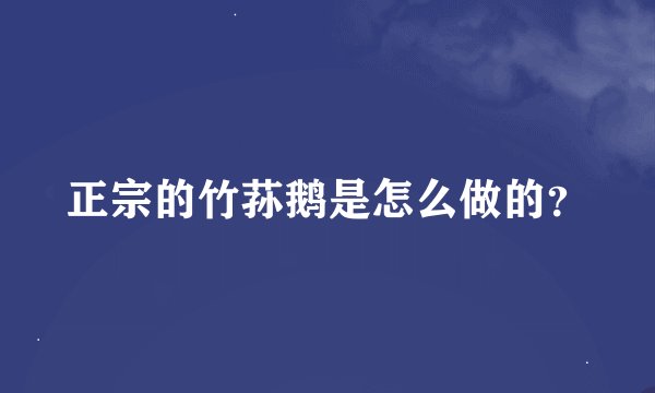 正宗的竹荪鹅是怎么做的？