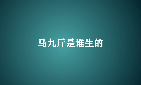 马九斤是谁生的