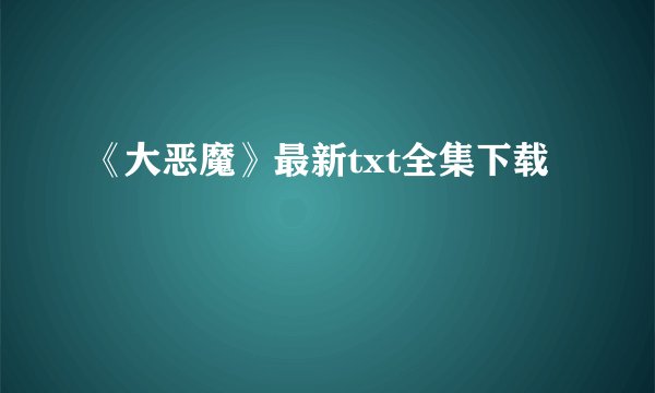《大恶魔》最新txt全集下载
