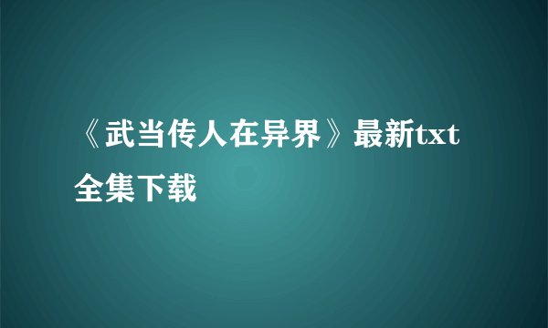 《武当传人在异界》最新txt全集下载