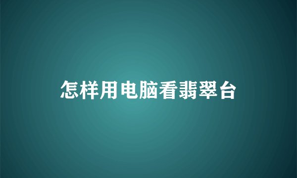 怎样用电脑看翡翠台